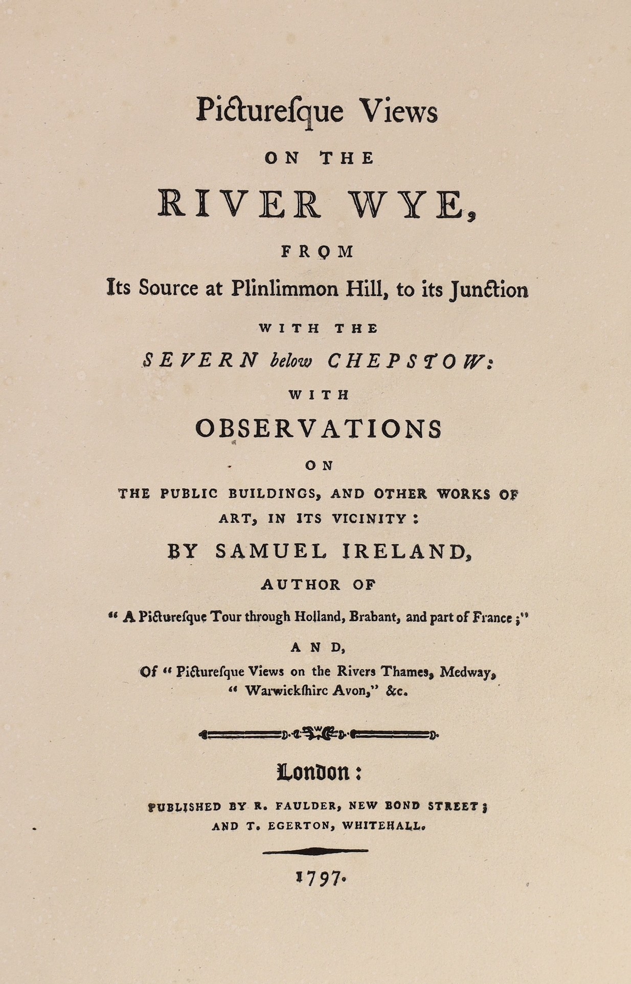 HEREFORDSHIRE: Ireland, Samuel - Picturesque Views on the River Wye ... with Observations on the Public Buildings, and other Works of Art, in the Vicinity ... 31 etched plates, map, half title; old gilt lettered binder's